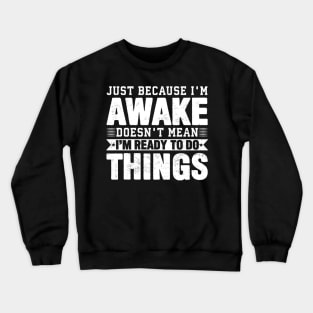 Just Because Im Awake Funny Lazy Coworker Saying Crewneck Sweatshirt